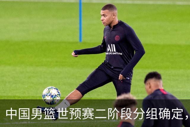 中国男篮世预赛二阶段分组确定，具体赛程出炉，8月27日首战卡塔尔，晋级难度大